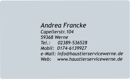  Andrea FranckeCapellerstr.104 59368 Werne Tel.:     02389-536528 Mobil:  0174-6139927e-Mail: info@haustierservicewerne.deWeb:    www.haustierservicewerne.de